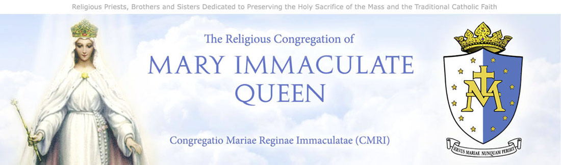 The traditional Catholic priests, Brothers and Sisters of CMRI (Congregation of Mary Immaculate Queen)