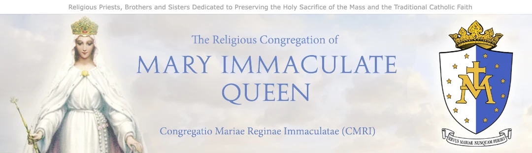 The Religious Congregation of Mary Immaculate Queen Congregatio Mariae Reginae Immaculatae (CMRI)